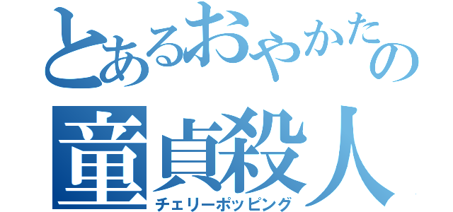 とあるおやかたの童貞殺人（チェリーポッピング）