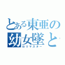 とある東亜の幼女墜とし（ロリマスター）