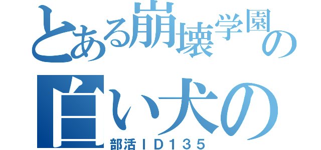 とある崩壊学園の白い犬の部（部活ＩＤ１３５）