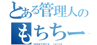 とある管理人のもちちーず（ｖｅｇｅｔａｂｌｅ  ｊｕｉｃｅ）