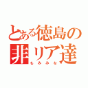 とある徳島の非リア達（もみみな）