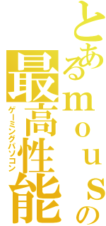 とあるｍｏｕｓｅの最高性能（ゲーミングパソコン）