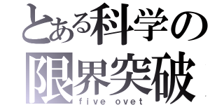 とある科学の限界突破（ｆｉｖｅ ｏｖｅｔ）