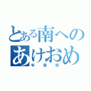 とある南へのあけおめ（年賀状）