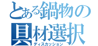 とある鍋物の具材選択（ディスカッション）