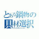 とある鍋物の具材選択（ディスカッション）