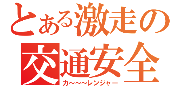 とある激走の交通安全（カ～～～レンジャー）