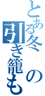 とある冬の引き籠もりⅡ（）