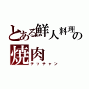 とある鮮人料理の焼肉（テッチャン）