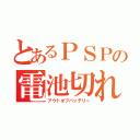 とあるＰＳＰの電池切れ（アウトオブバッテリー）