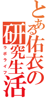 とある佑衣の研究生活（ラボライフ）