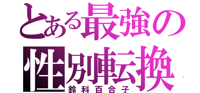 とある最強の性別転換（鈴科百合子）