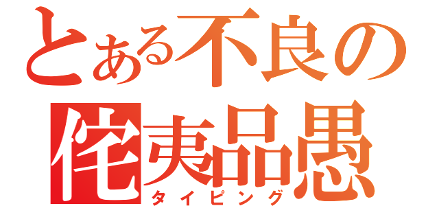 とある不良の侘夷品愚（タイピング）