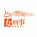 とある警視庁の女刑事（佐藤美和子）