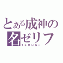 とある成神の名ゼリフ（チョロいねぇ）