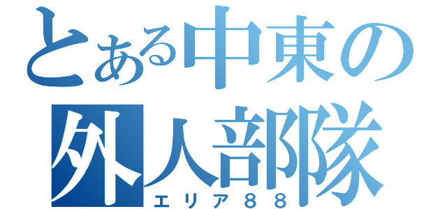 とある中東の外人部隊（エリア８８）