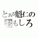 とある魁仁のおもしろ日記（）