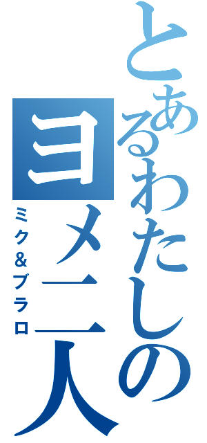 とあるわたしのヨメ二人（ミク＆ブラロ）