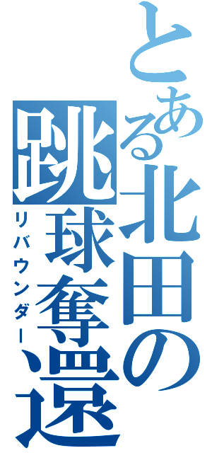 とある北田の跳球奪還（リバウンダー）