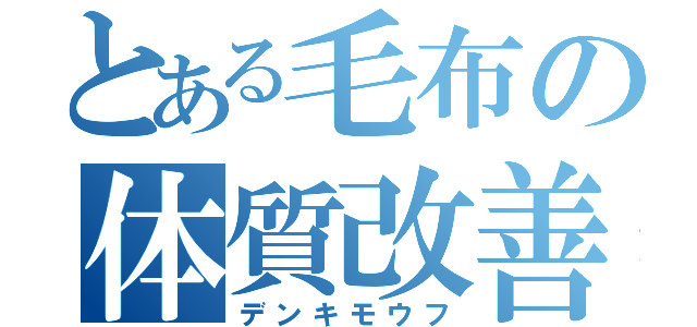 とある毛布の体質改善（デンキモウフ）