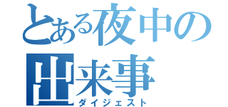 とある夜中の出来事（ダイジェスト）