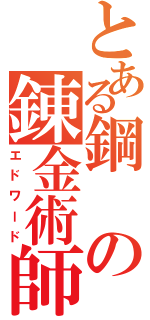 とある鋼の錬金術師（エドワード）