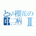 とある櫻花の中二病Ⅱ（インデックス）