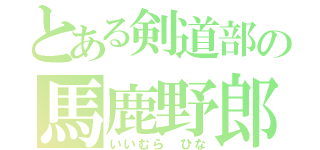 とある剣道部の馬鹿野郎（いいむら ひな）