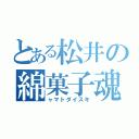 とある松井の綿菓子魂（ャマトダイスキ）