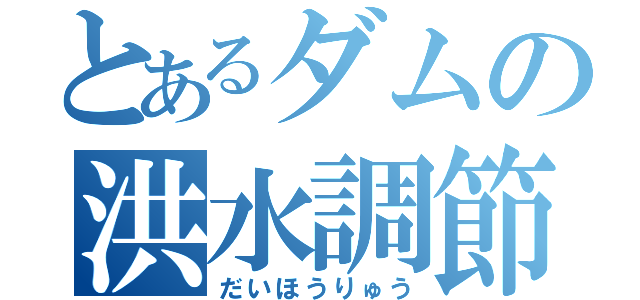 とあるダムの洪水調節（だいほうりゅう）