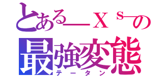 とある＿Ｘｓ＿の最強変態（テータン）