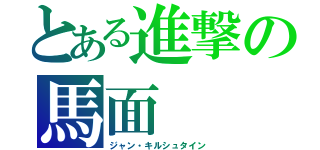 とある進撃の馬面（ジャン・キルシュタイン）