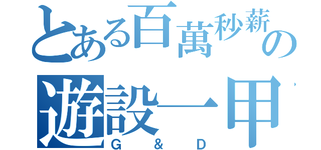 とある百萬秒薪の遊設一甲（Ｇ＆Ｄ）