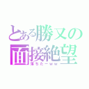 とある勝又の面接絶望（落ちたーｗｗ）