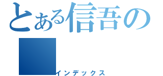 とある信吾の（インデックス）