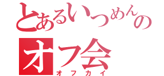 とあるいつめんのオフ会（オフカイ）