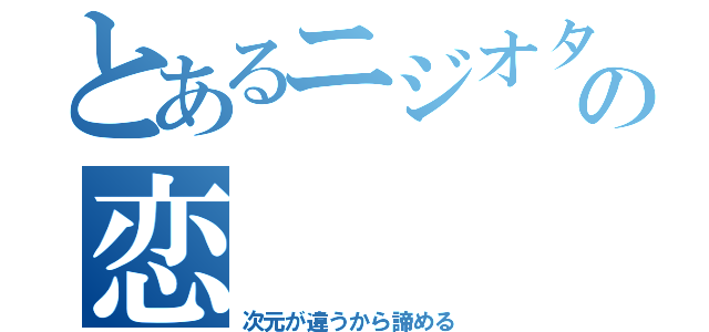 とあるニジオタの恋（次元が違うから諦める）