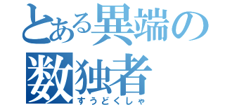 とある異端の数独者（すうどくしゃ）