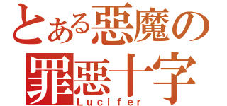 とある惡魔の罪惡十字（Ｌｕｃｉｆｅｒ）