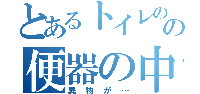 とあるトイレのの便器の中に（異物が…）