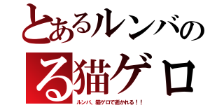 とあるルンバのる猫ゲロ（ルンバ、猫ゲロで逝かれる！！）