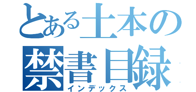 とある土本の禁書目録（インデックス）