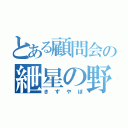 とある顧問会の紲星の野望（きずやぼ）