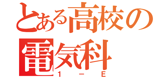 とある高校の電気科（１－Ｅ）