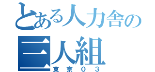 とある人力舎の三人組（東京０３）