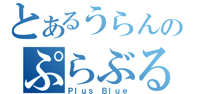 とあるうらんのぷらぶる。（Ｐｌｕｓ Ｂｌｕｅ）