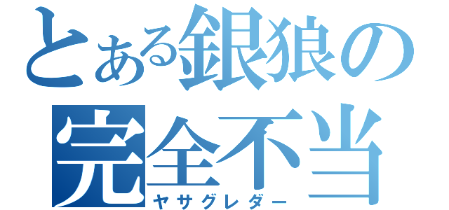 とある銀狼の完全不当（ヤサグレダー）