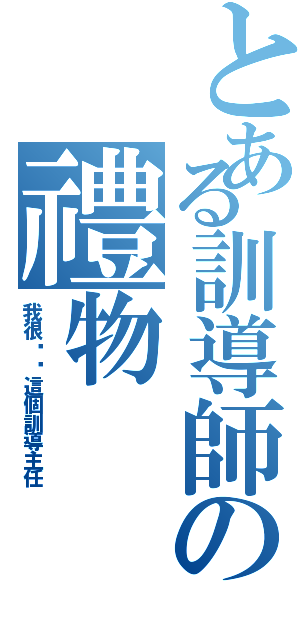 とある訓導師の禮物Ⅱ（我很你你這個訓導主任）