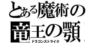 とある魔術の竜王の顎（ドラゴンストライク）