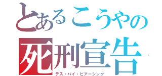 とあるこうやの死刑宣告（デス・バイ・ピアーシング）